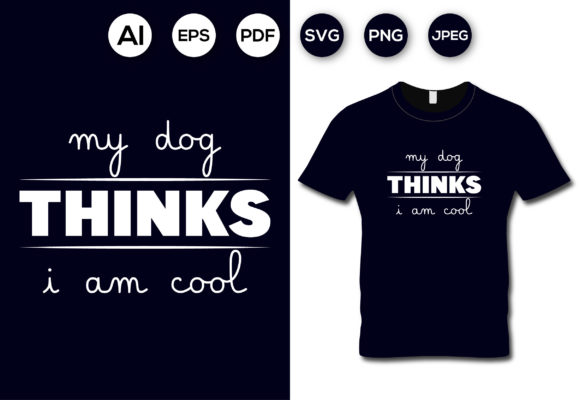 My Dog Thinks I Am Cool Graphics for T-Shirt Designs
